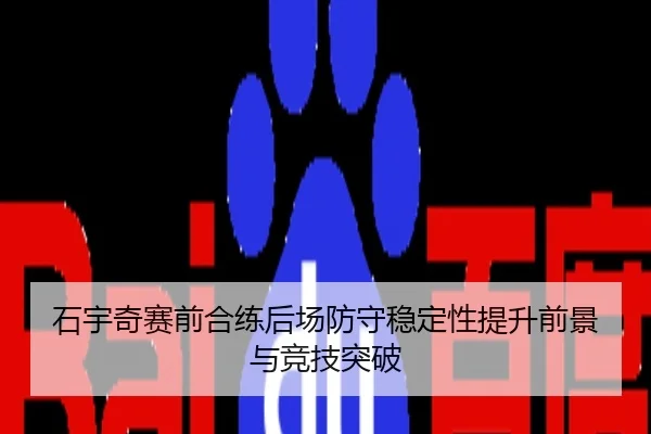 石宇奇赛前合练后场防守稳定性提升前景与竞技突破